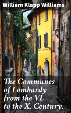 the communes of lombardy from the vi. to the x. century. (ebook)-william klapp williams-8596547511410