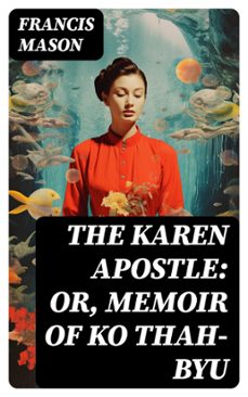 the karen apostle: or, memoir of ko thah-byu (ebook)-francis mason-8596547728610