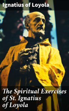 the spiritual exercises of st. ignatius of loyola (ebook)-ignatius of loyola-8596547787310