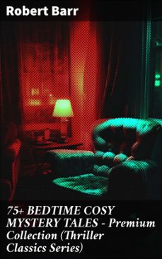 75+ bedtime cosy mystery tales - premium collection (thriller classics series) (ebook)-robert barr-8596547809210