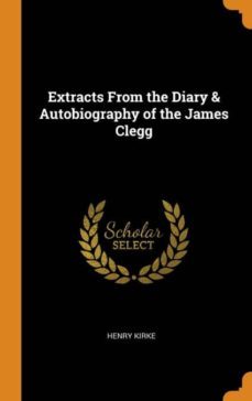 extracts from the diary & autobiography of the james clegg-9780341666110