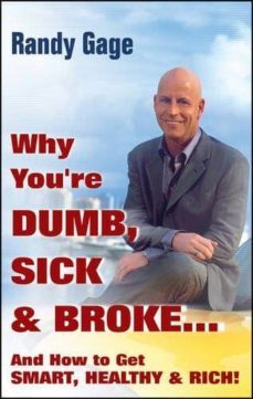 why you re dumb, sick and broke and how to get smart, healthy and rich!-randy gage-9780470049310