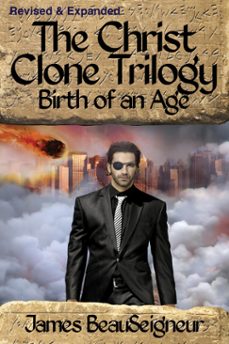 the christ clone trilogy - book two: birth of an age (revised &amp; expanded) (ebook)-james beauseigneur-9780965694810