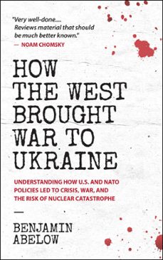how the west brought war to ukraine: understanding how u.s. and nato policies led to crisis, war, and the risk of nuclear catastrophe (ebook)-benjamin abelow-9780991076710