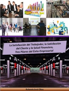 la satisfaccion del trabajador, la satisfaccion del cliente y la salud financiera, tres pilares del exito empresarial (ebook)-rolando josé olivo-9781005852610