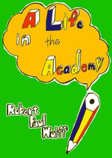a life in the academy (ebook)-robert paul wolff-9781301078110
