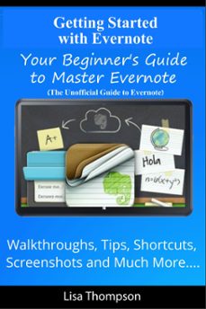 getting started with evernote: your beginner's guide to master evernote- walkthroughs, tips, shortcuts, screenshots and much more...(the unofficial guide to evernote) (ebook)-lisa thompson-9781310334610