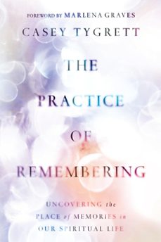 the practice of remembering (ebook)-casey tygrett-9781514007310