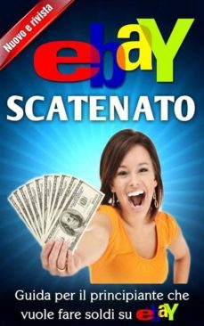 ebay scatenato    guida per il principiante che vuole fare soldi su ebay (ebook)-9781633391710