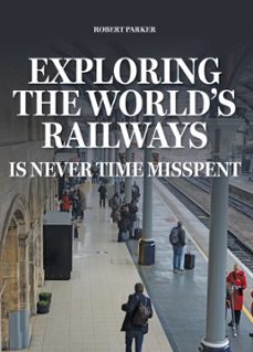 exploring the world's railways (ebook)-robert parker-9781915351210