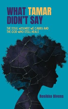 what tamar didnt say: the soul wounds we carry and the god who still heals (ebook)-renikko bivens-9781960658210