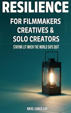 resilience for filmmakers, creatives &amp; solo creators (ebook)-nikhil kamkolkar-9781970338010