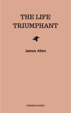 the life triumphant - mastering the heart and mind (ebook)-james allen-9782291058410