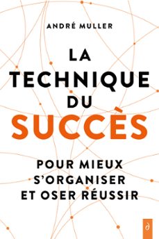 la technique du succès - pour mieux s'organiser et oser réussir-andré muller-9782354567910