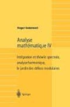 analyse mathematique iv: integration et theorie spectrale, analys e harmonique, le jardin des delices modulaires-9783540438410