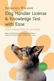 dog handler license &amp; knowledge test with ease – the practical guide: with the necessary knowledge and skills to obtain the dog handler license in no time | including 5-week preparation plan &amp; exam questions (ebook)-sebastian wiesner-9783757631710