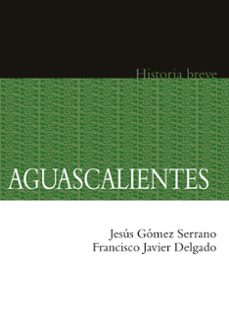 aguascalientes. historia breve (ebook)-jesús gómez serrano-francisco javier delgado aguilar-9786071640710