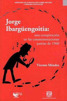 jorge ibarguengoitia: una conspiracion en las conmemoraciones patrias de 1960 (ebook)-vicente méndez de la paz pérez-9786073085410