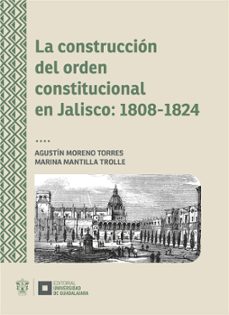 la construccion del orden constitucional en jalisco: 1808-1824 (ebook)-9786075719610