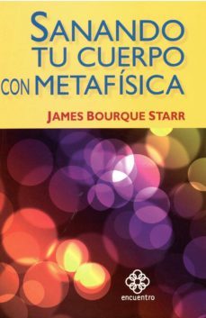 sanando tu cuerpo con metafisica-james bourque starr-9786079346010