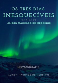 os tres dias inesqueciveis da vida de alison machado de medeiros (ebook)-alison machado de medeiros-9786500109610