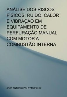 analise dos riscos fisicos: ruido, calor e vibraço em equipamento de perfuraço manual com motor a combusto interna (ebook)-antonio poletto filho josé-9786500984910