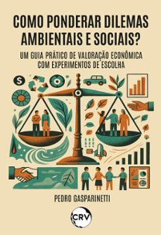 como ponderar dilemas ambientais e sociais? - um guia pratico de valoraço economica com experimentos de escolha (ebook)-pedro gasparinetti-9786525182810