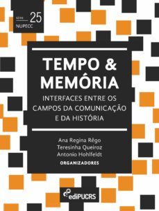 tempo e memoria: interfaces entre os campos da comunicaço e da historia (ebook)-ana regina rego-antonio hohlfeldt-teresinha de jesus mesquita queiroz-9786556230610