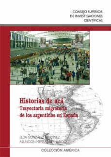 historias de aca: trayectorias migratorias de los argentinos en e spaña-maria asuncion merino hernando-9788400085810