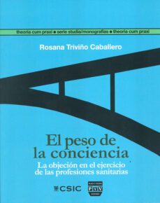 el peso de la conciencia: la objecion en el ejercicio de las profesiones sanitarias-rosana triviño caballero-9788400098810