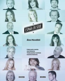 (pe) españa en serie. cada serie cuenta una historia y todas juntas cuentan nuestra historia-alejandro mendibil blanco-9788403013810