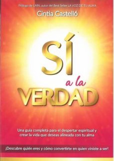 si a la verdad: una guia completa para el despertar espiritual y crear la vida que deseas alineada con tu alma-cintia castello-9788409012510