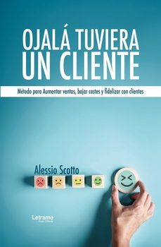 ojalá tuviera un cliente. método para aumentar ventas, bajar-alessio scotto-9788410686410