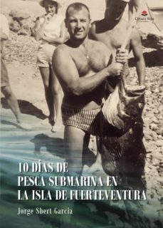 10 dias de pesca submarina en la isla de fuerteventura (ebook)-jorge sbert garcia-9788411152310