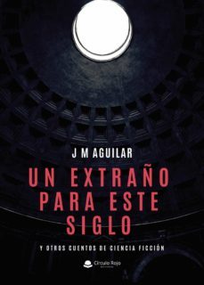 un extraño para este siglo y otros cuentos de ciencia ficcion-j. m. aguilar-9788411159210
