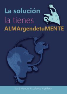 la solucion la tienes almargendetumente (ebook)-jose manuel escalante aguilera-9788411592710