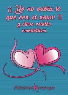¡yo no sabia lo que era el amor! y otros relatos romanticos-9788412550610