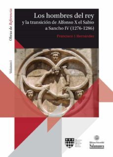 los hombres del rey  y la transicion de alfonso x el sabio a sanc ho iv (1276-1286)-francisco j. hernandez-9788413115610