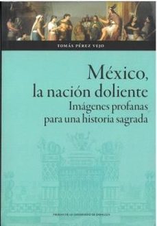 mexico, la nacion doliente. imagenes profanas para una historia s agrada-tomas perez viejo-9788413408910