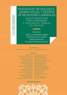 innovacion tecnologica, cambio social y sistema de relaciones laborales. nuevos paradigmas para comprender el derecho del trabajo del siglo xxi-jose luis monereo perez-9788413692210