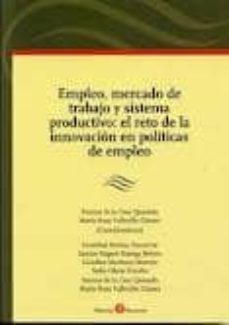 empleo, mercado de trabajo y sistema productivo: el reto de la in novacion en politicas de empleo-susana de la casa quesada-9788415000310