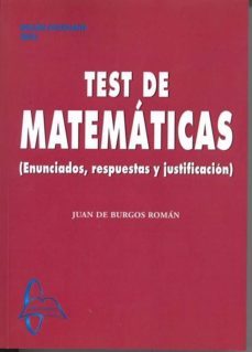 test de matematicas: enunciados, resuestos y justificacion-juan de burgos roman-9788415214410