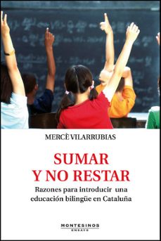 sumar y no restar: razones para introducir una educacion bilingue en cataluña (montesinos)-merce vilarrubias-9788415216810