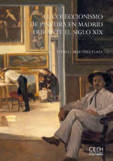 el coleccionismo de pintura en madrid durante el siglo xix: la escuela española en las colecciones privadas y el mercado-pedro martinez plaza-9788415245810