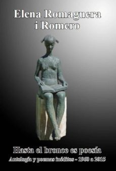 hasta el bronce es poesia: antologia poetica 1960-2015-elena romaguera i romero-9788416063710