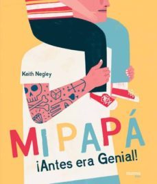 mi papa, ¡antes era genial!-keith negley-9788416500710