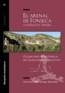 el arenal de fonseca (castellote, teruel): ocupaciones prehistoricas del gravetiense al neolitico-rafael domingo-manuel bea-9788416935710