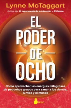 el poder de ocho: como aprovechar las energias milagrosas de pequ eños grupos para sanar a los demas, tu vida y el mundo-lynne mctaggart-9788417030810