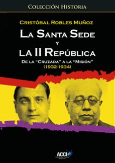 la santa sede y la ii republica de la `cruzada a la `mision (19 32-1934)-9788417519810
