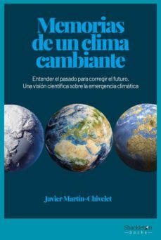 memorias de un clima cambiante: entender el pasado para corregir el futuro. una vision cientifica sobre la emergencia climatica-javier martin chivelet-9788417822910